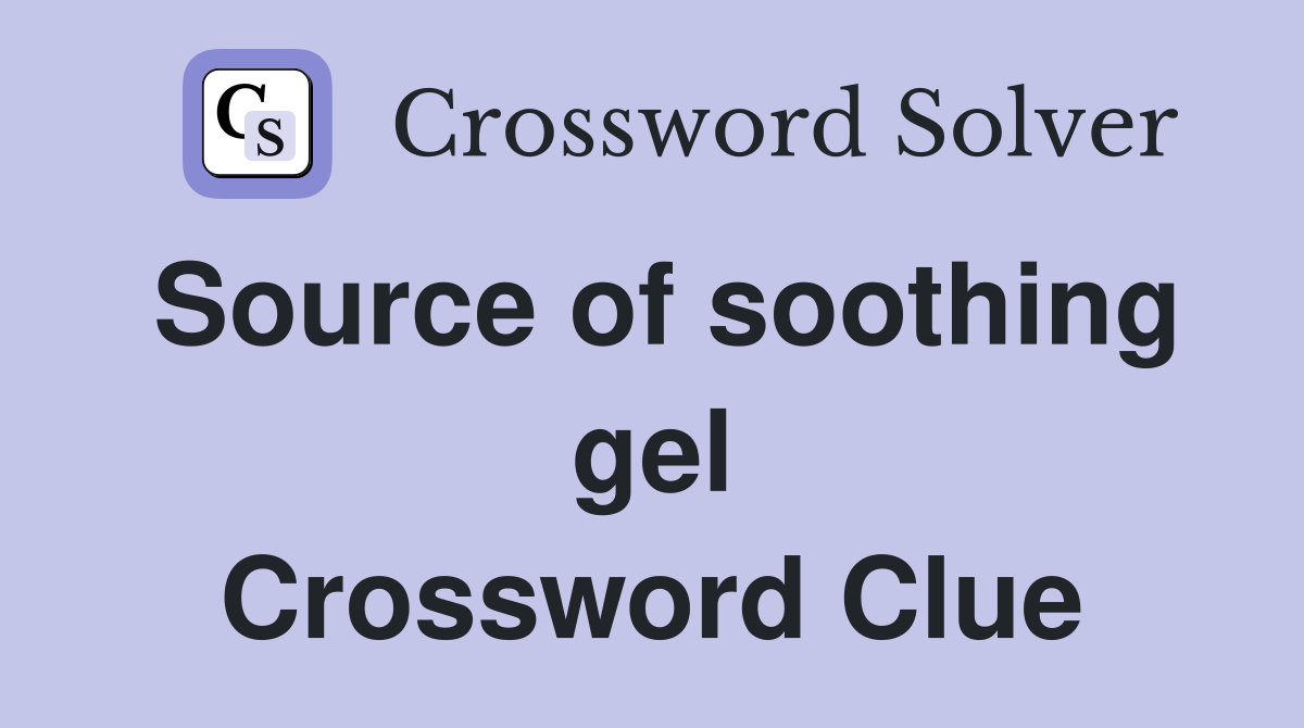 Source of soothing gel Crossword Clue