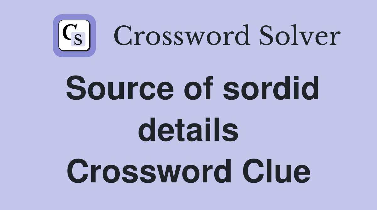 Source of sordid details Crossword Clue