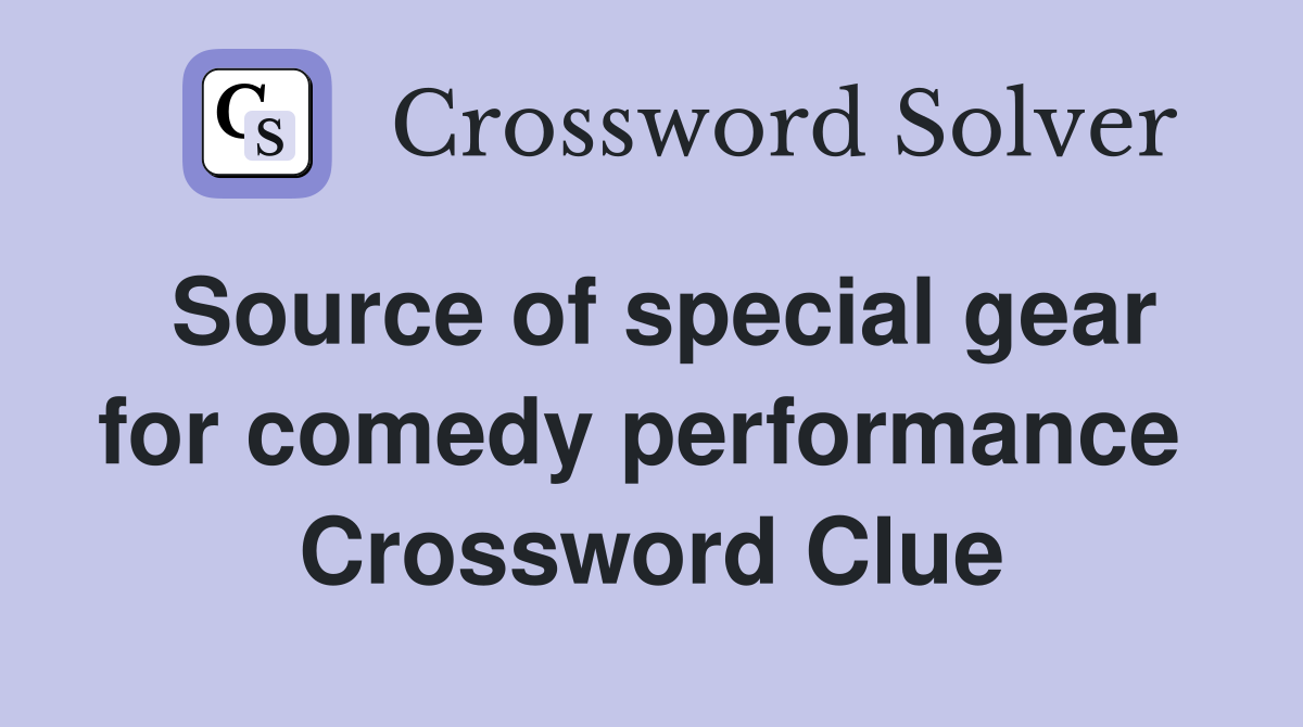 Source of special gear for comedy performance  Crossword Clue