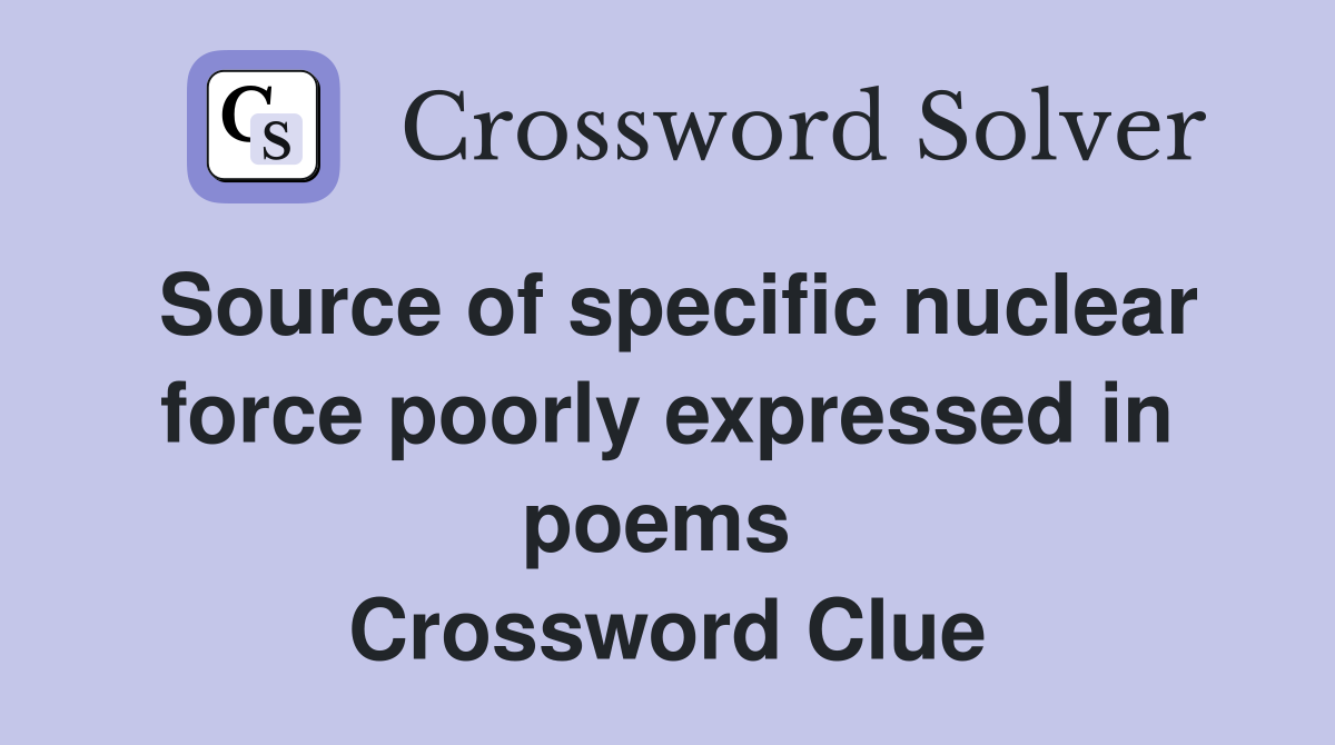 Source of specific nuclear force poorly expressed in poems  Crossword Clue