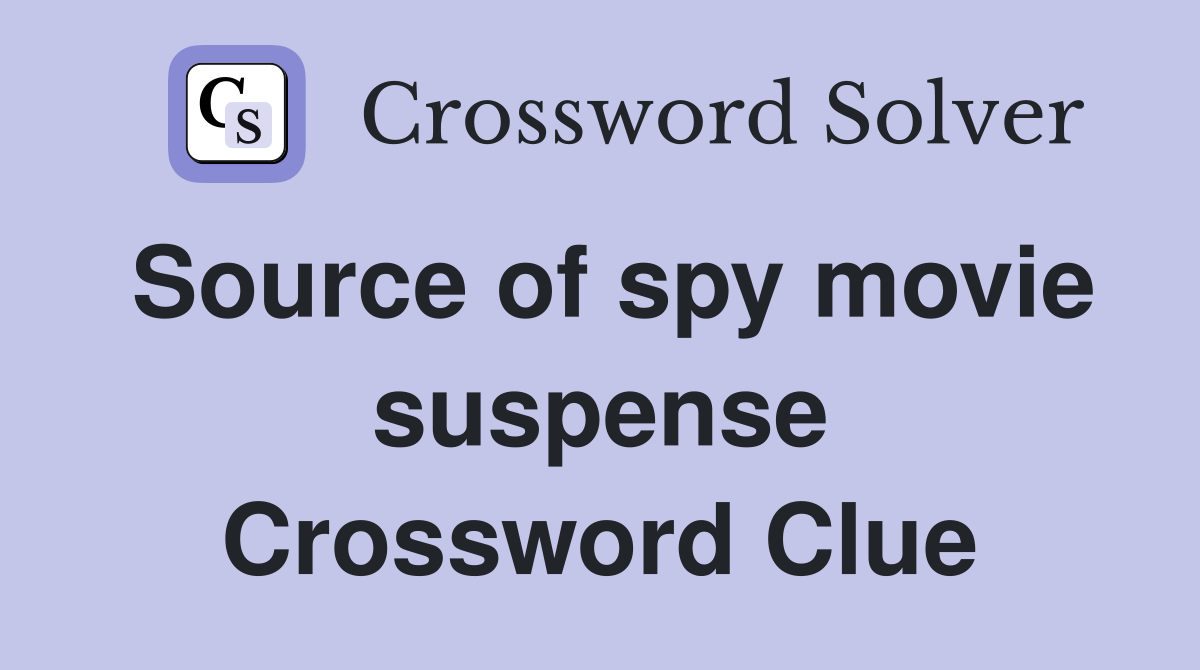Source of spy movie suspense Crossword Clue