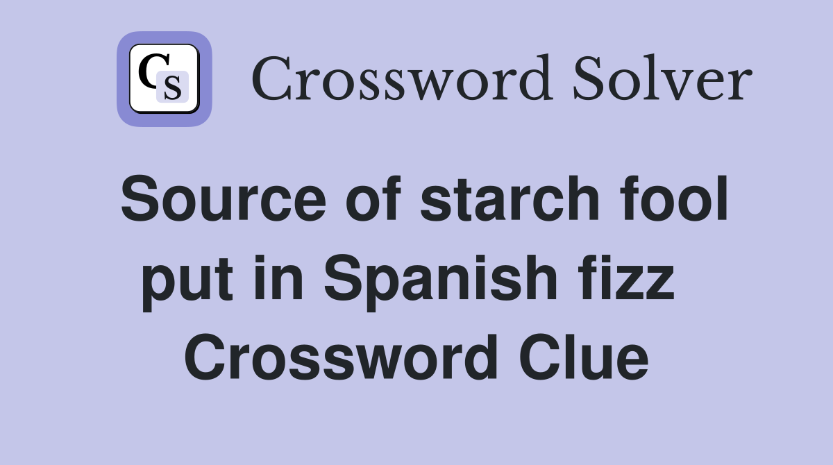 Source of starch fool put in Spanish fizz  Crossword Clue