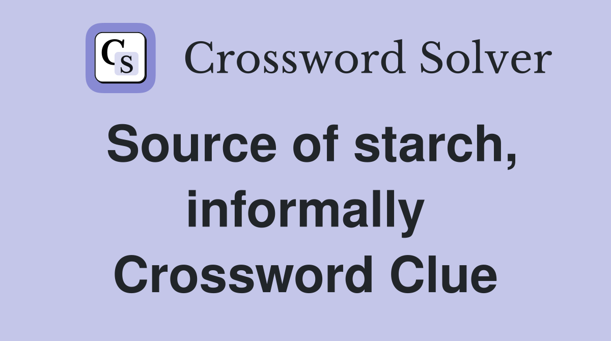 Source of starch, informally Crossword Clue