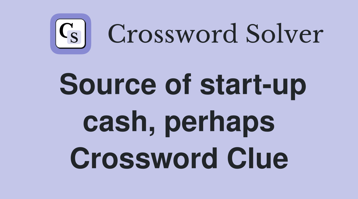 Source of start-up cash, perhaps Crossword Clue