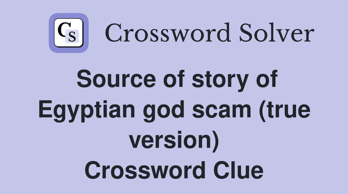 Source of story of Egyptian god scam (true version) Crossword Clue