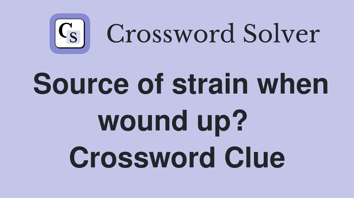 Source of strain when wound up?  Crossword Clue