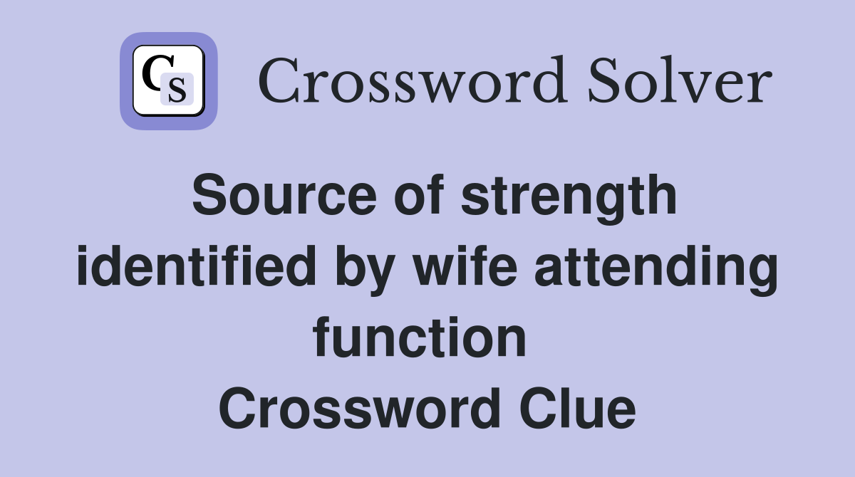 Source of strength identified by wife attending function  Crossword Clue