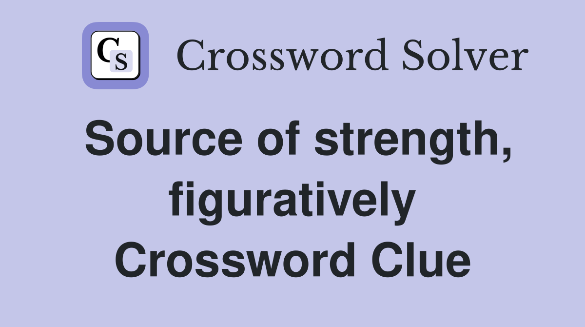 Source of strength, figuratively Crossword Clue