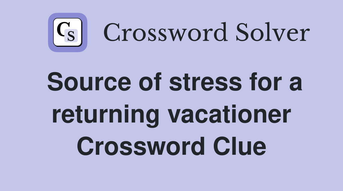 Source of stress for a returning vacationer Crossword Clue