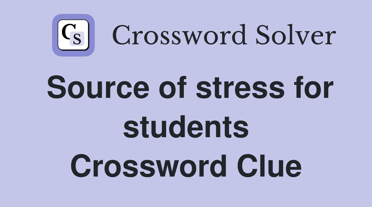Source of stress for students Crossword Clue