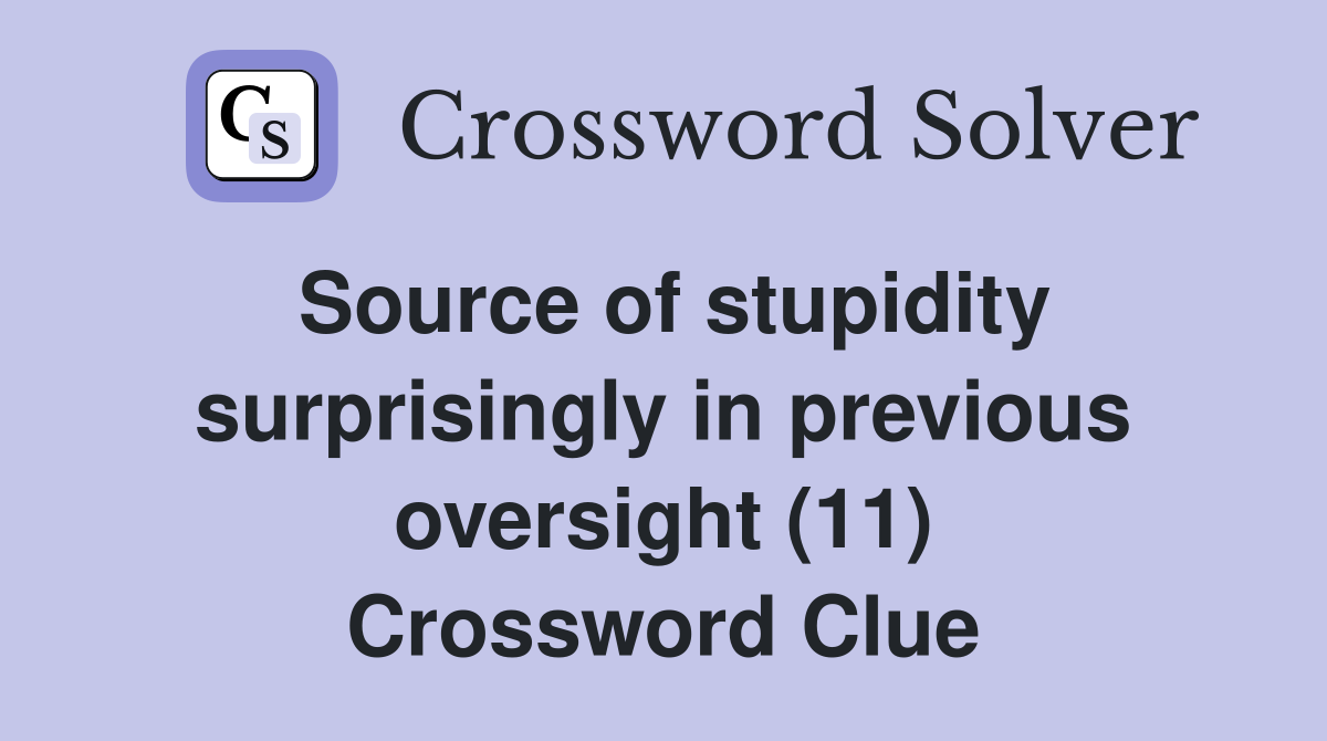 Source of stupidity surprisingly in previous oversight (11) Crossword Clue
