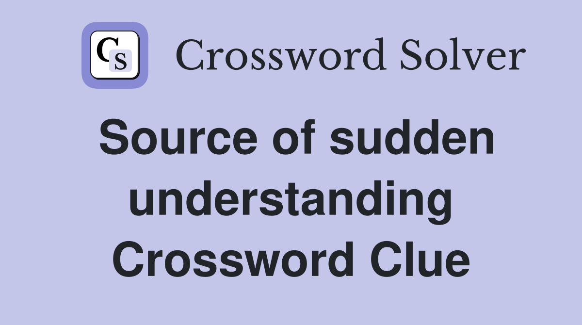 Source of sudden understanding Crossword Clue