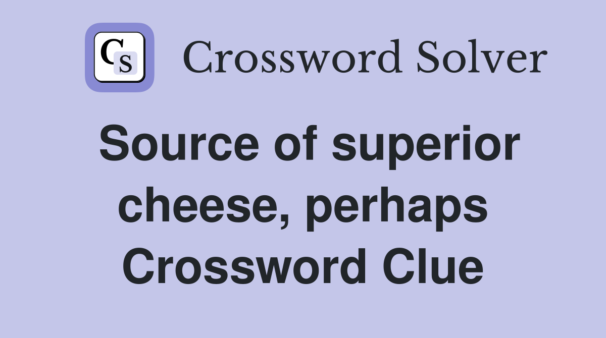 Source of superior cheese, perhaps Crossword Clue