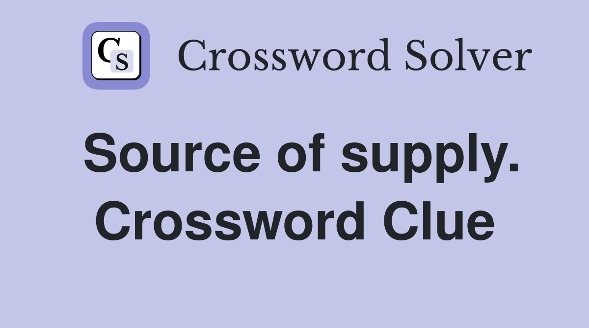 Source of supply. Crossword Clue