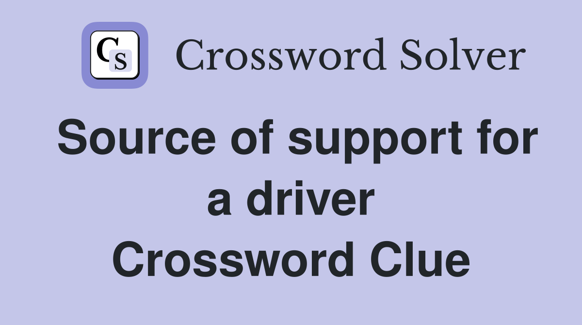 Source of support for a driver Crossword Clue