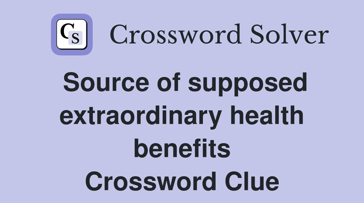 Source of supposed extraordinary health benefits Crossword Clue