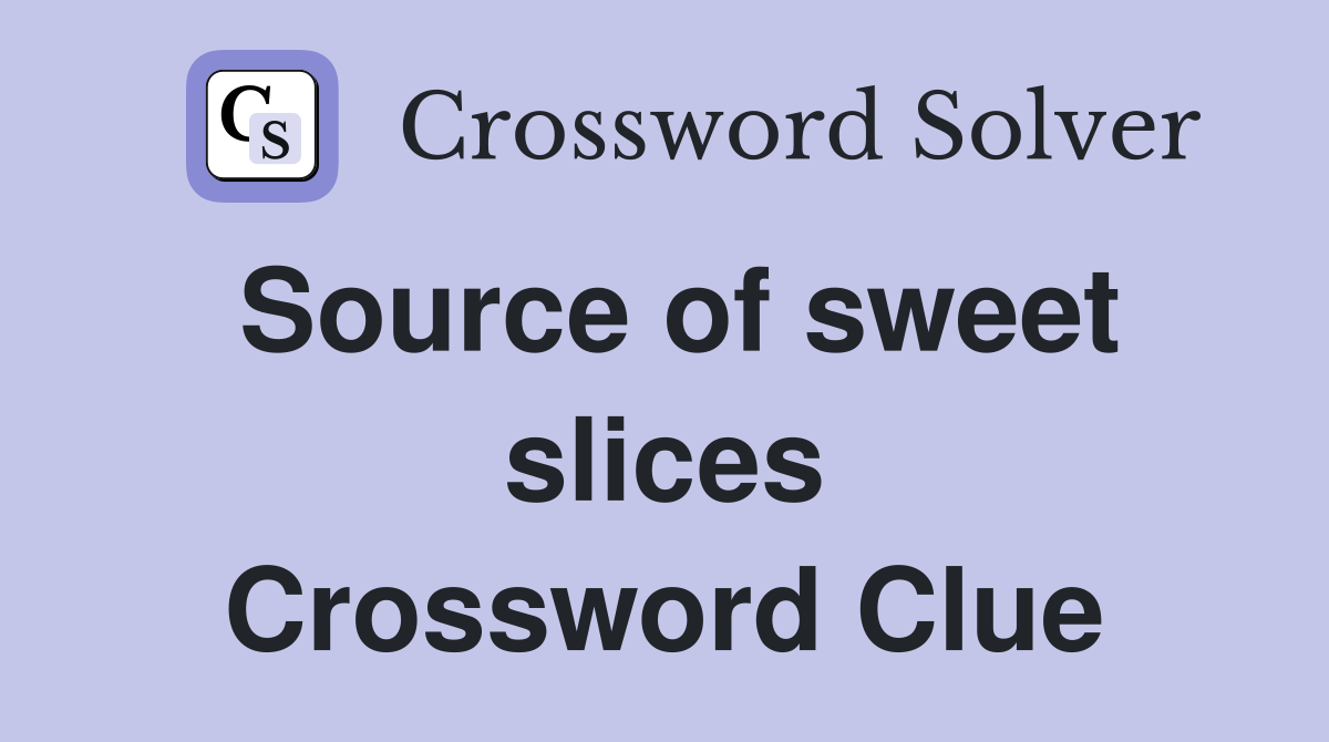 Source of sweet slices Crossword Clue