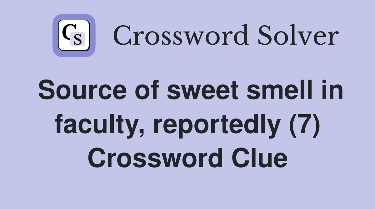 Source of sweet smell in faculty, reportedly (7) Crossword Clue
