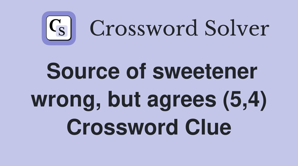 Source of sweetener wrong, but agrees (5,4) Crossword Clue