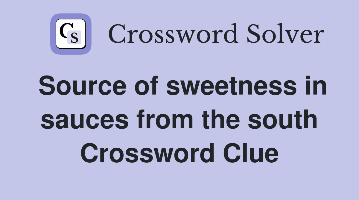 Source of sweetness in sauces from the south Crossword Clue