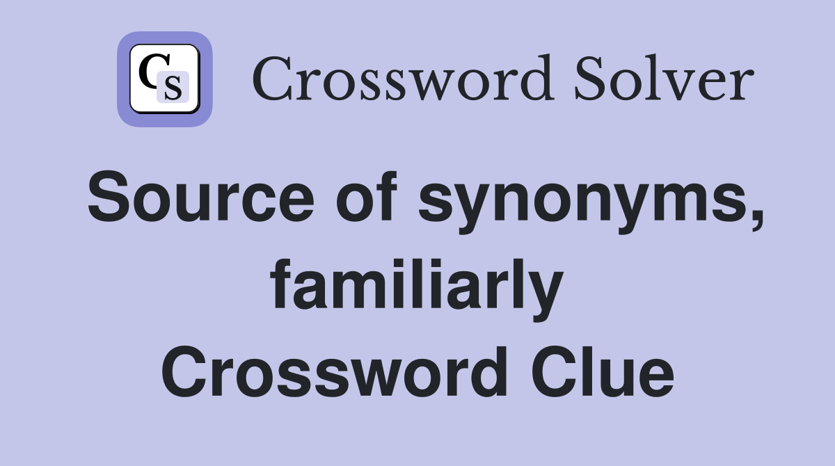 Source of synonyms, familiarly Crossword Clue