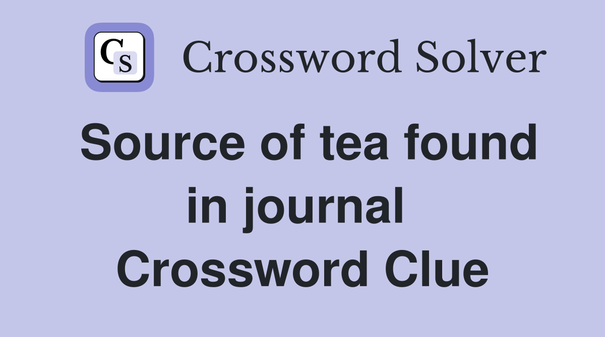 Source of tea found in journal  Crossword Clue