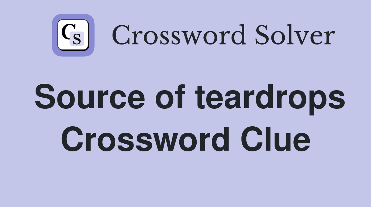 Source of teardrops Crossword Clue