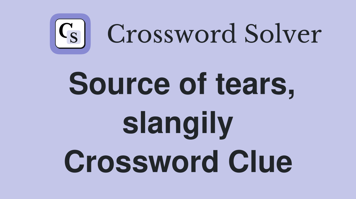 Source of tears, slangily Crossword Clue
