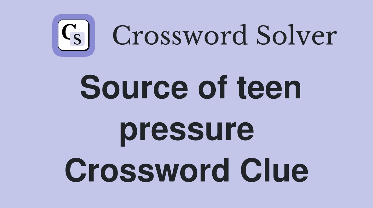 Source of teen pressure Crossword Clue
