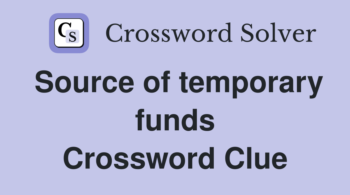 Source of temporary funds Crossword Clue