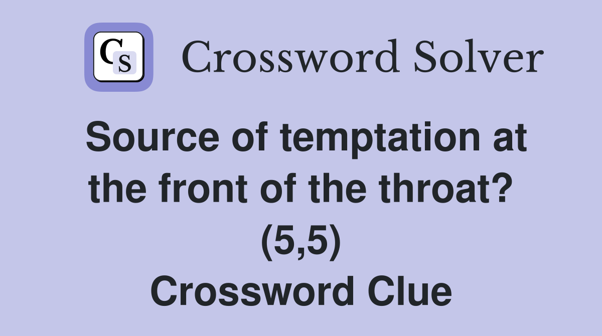 Source of temptation at the front of the throat? (5,5) Crossword Clue