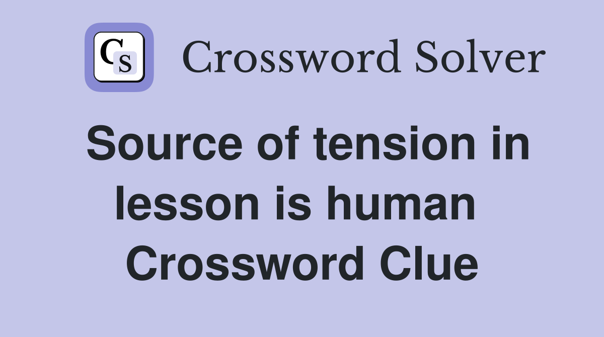 Source of tension in lesson is human  Crossword Clue