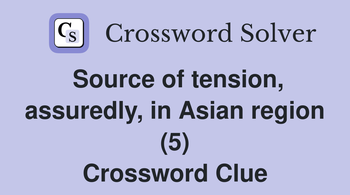 Source of tension, assuredly, in Asian region (5) Crossword Clue