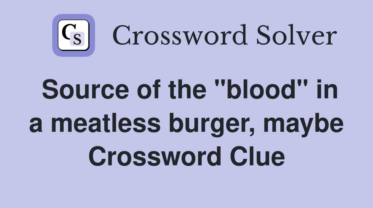 Source of the "blood" in a meatless burger, maybe Crossword Clue