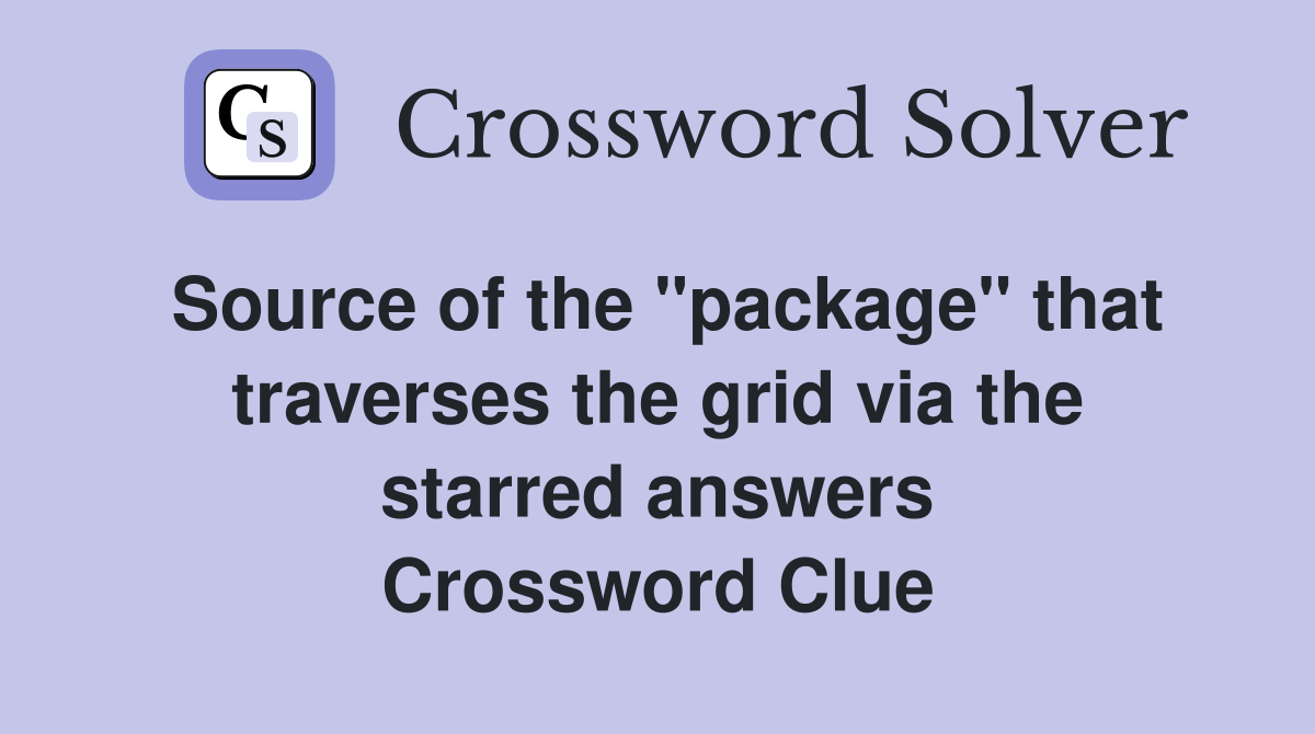 Source of the "package" that traverses the grid via the starred answers Crossword Clue