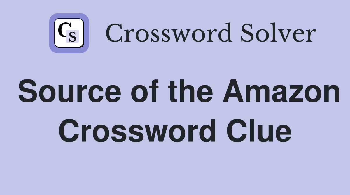 Source of the Amazon Crossword Clue