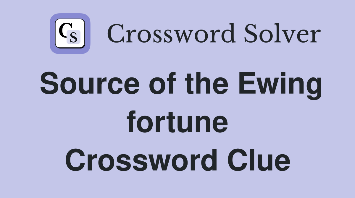 Source of the Ewing fortune Crossword Clue