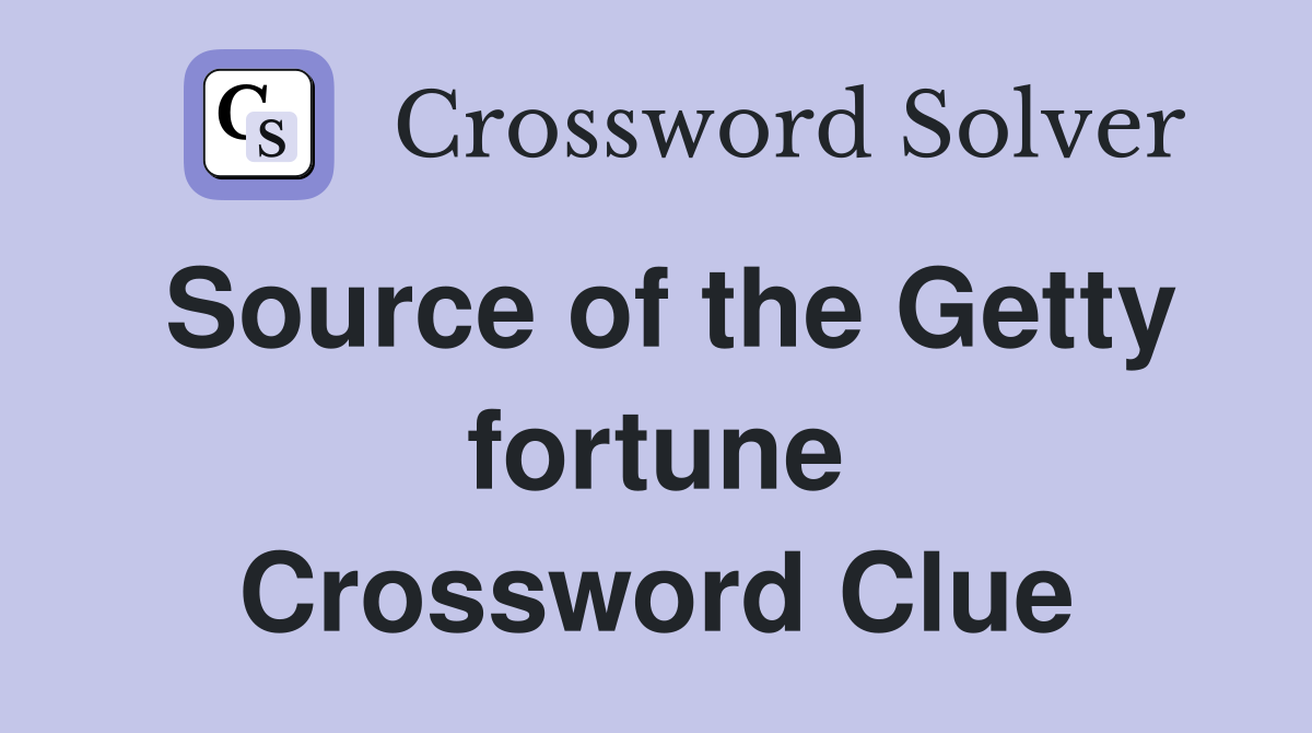 Source of the Getty fortune Crossword Clue