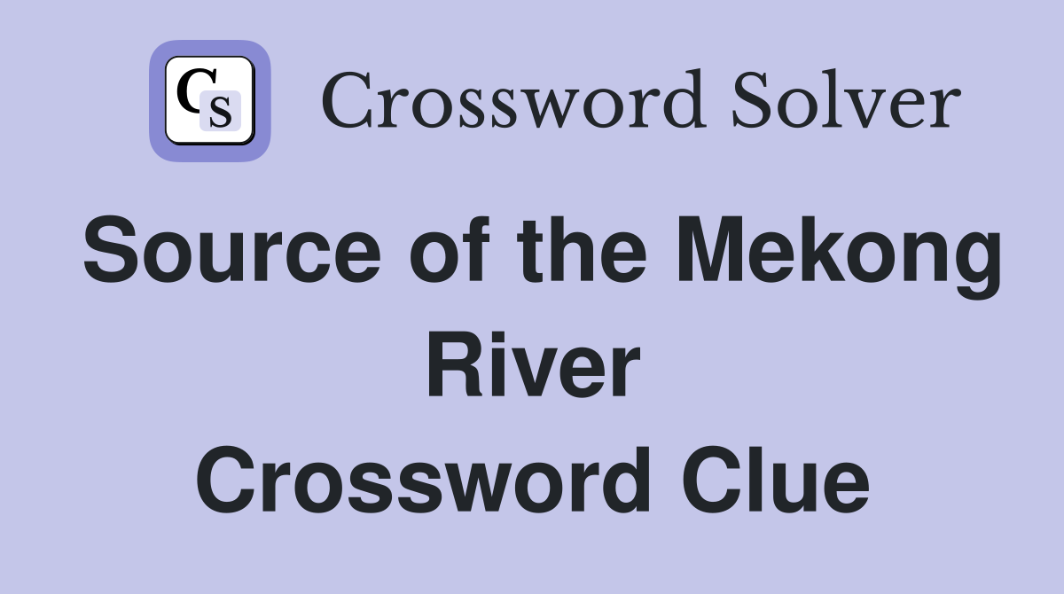 Source of the Mekong River Crossword Clue
