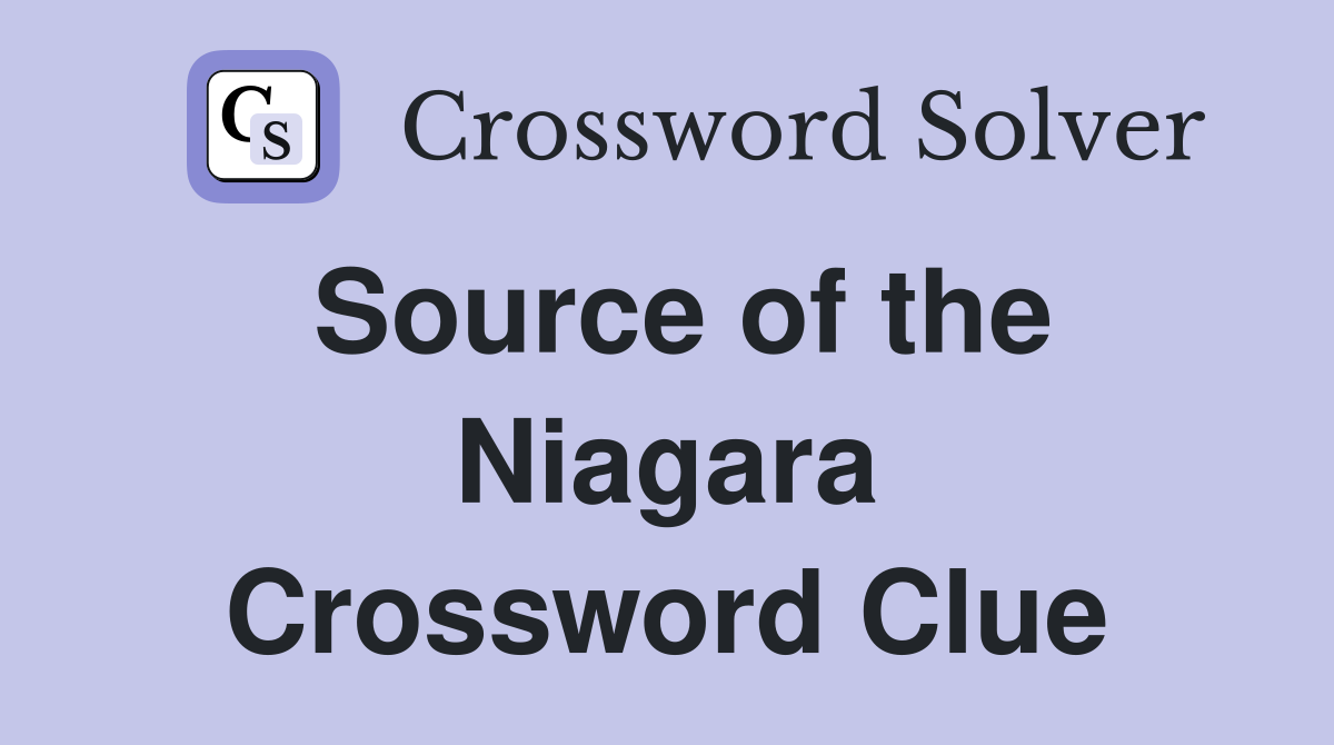 Source of the Niagara Crossword Clue