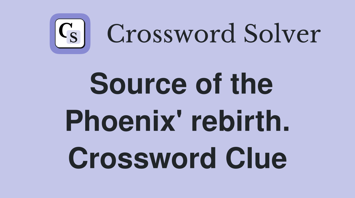 Source of the Phoenix' rebirth. Crossword Clue