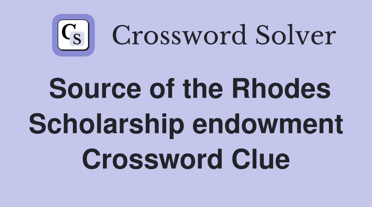 Source of the Rhodes Scholarship endowment Crossword Clue