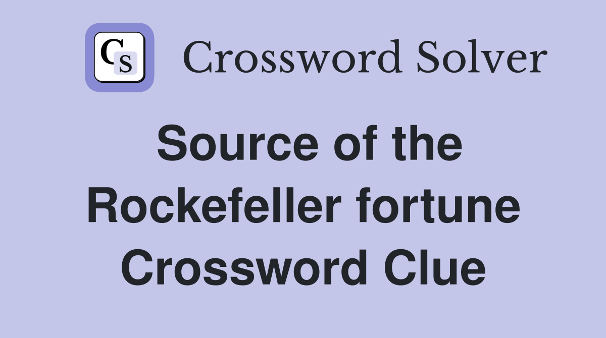 Source of the Rockefeller fortune Crossword Clue
