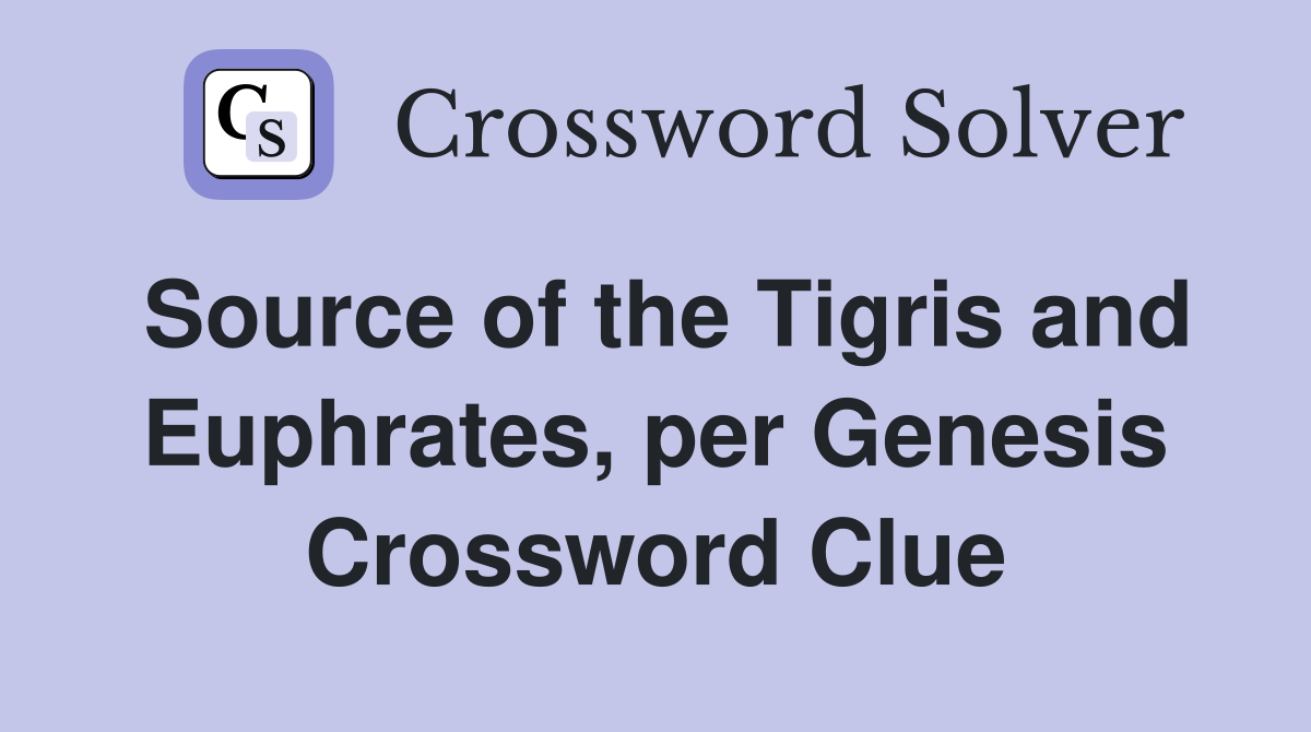 Source of the Tigris and Euphrates, per Genesis Crossword Clue