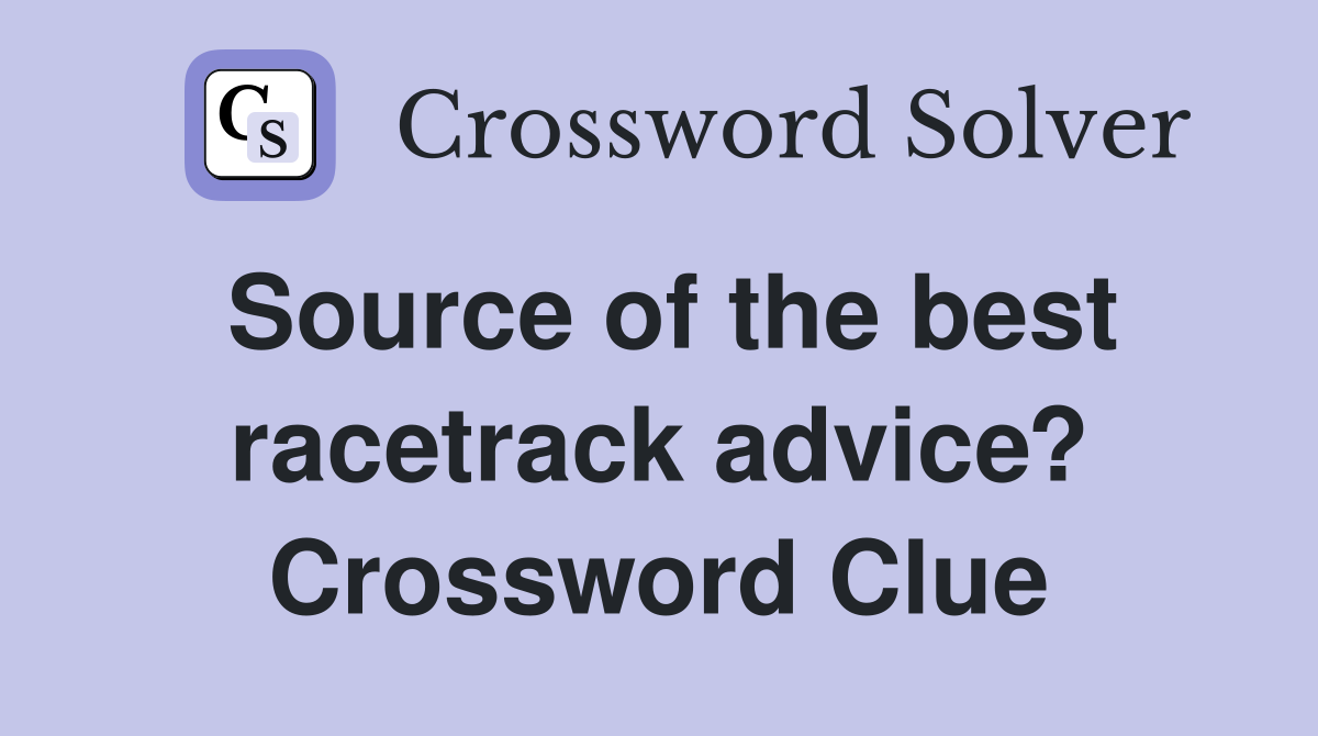 Source of the best racetrack advice? Crossword Clue