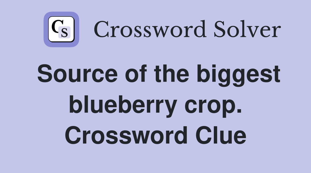 Source of the biggest blueberry crop. Crossword Clue