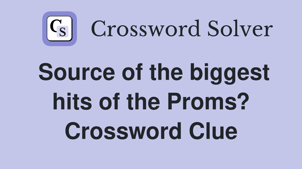 Source of the biggest hits of the Proms? Crossword Clue