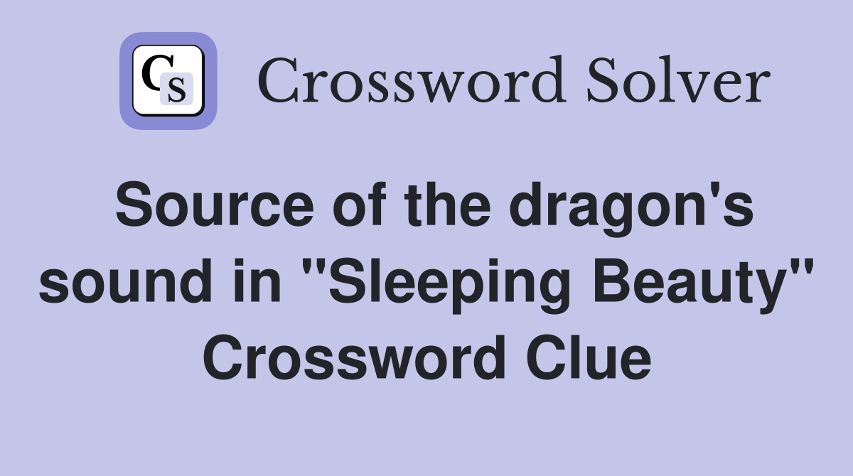 Source of the dragon's sound in "Sleeping Beauty" Crossword Clue