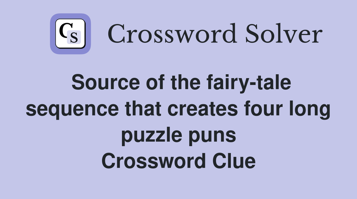 Source of the fairy-tale sequence that creates four long puzzle puns Crossword Clue