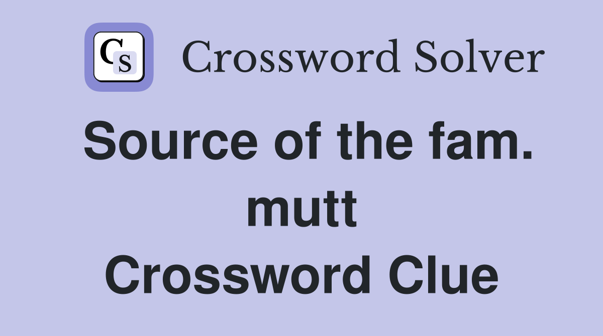 Source of the fam. mutt Crossword Clue